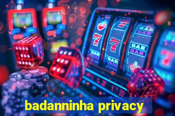 badanninha privacy